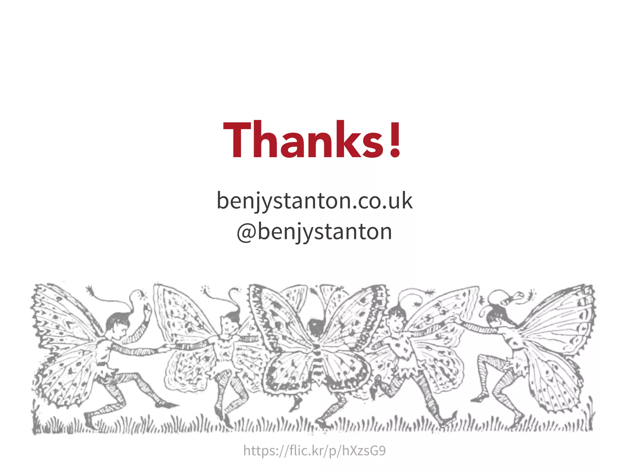 Thanks! 
benjystanton.co.uk 
@benjystanton 
https://flic.kr/p/hXzsG9 
