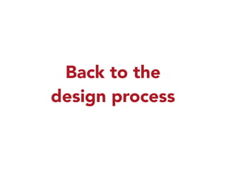 Back to the 
design process 
 