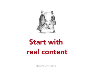Start with 
real content 
https://flic.kr/p/ic3Hi9 
 