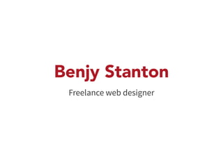 Benjy Stanton 
Freelance web designer 
 