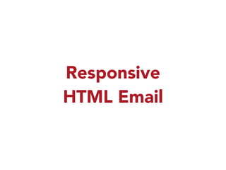 Responsive 
HTML Email 
 