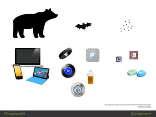 #ResponsiveIA @andybywire
http://jenson.org/of-bears-bats-and-bees-making-sense-of-the-
internet-of-things/
 