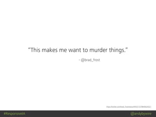 #ResponsiveIA @andybywire
- @brad_frost
https://twitter.com/brad_frost/status/443371579645624321
“This makes me want to murder things.”
 