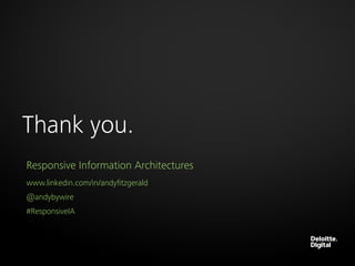 Thank you.
Responsive Information Architectures
www.linkedin.com/in/andyﬁtzgerald
@andybywire
#ResponsiveIA
 