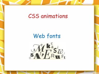 CSS animations
Web fonts
 
