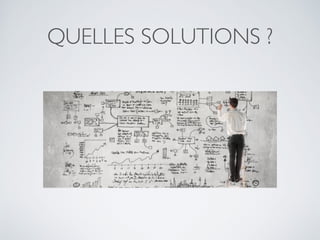 QUELLES SOLUTIONS ?
 