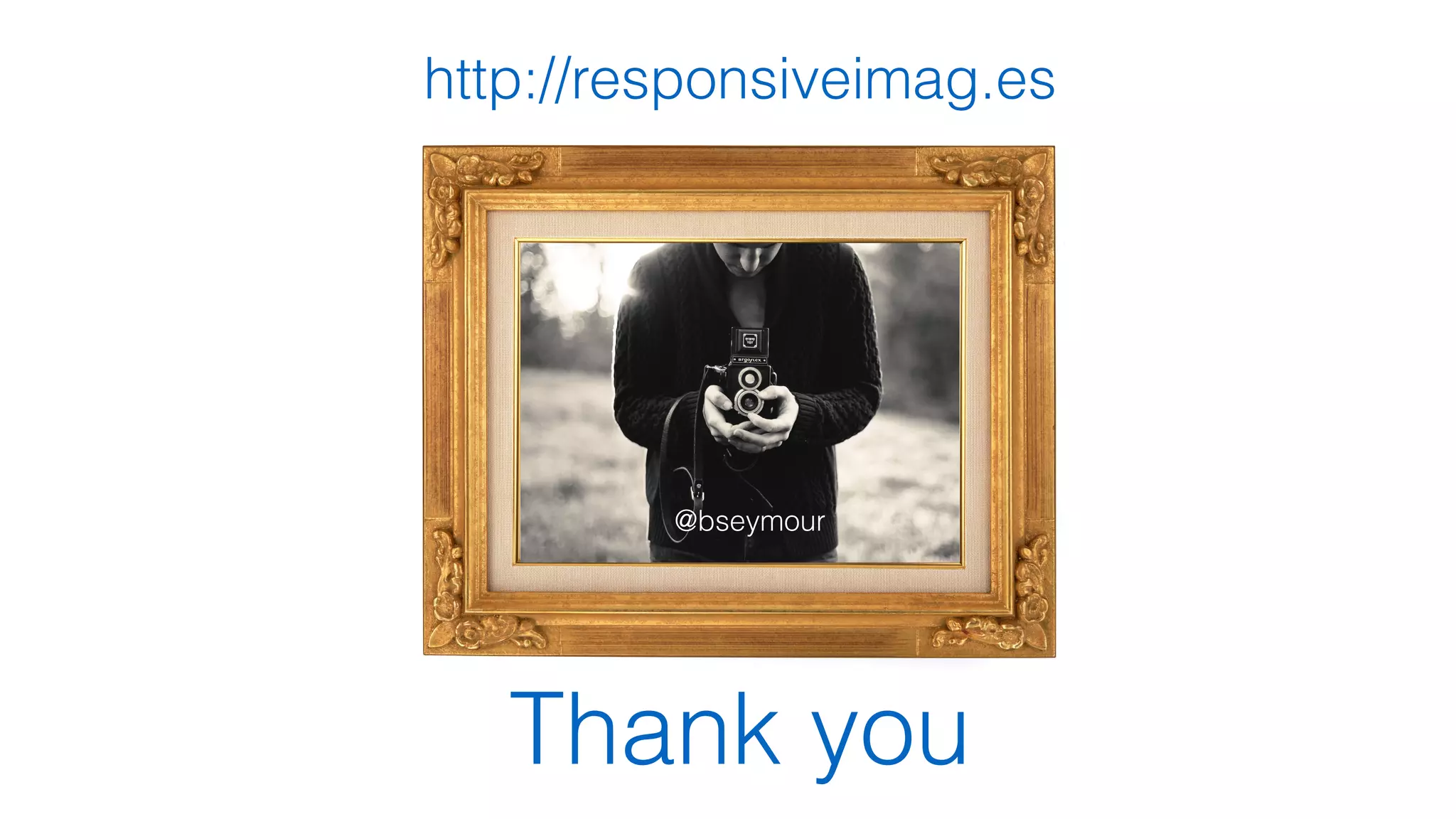 http://responsiveimag.es 
@bseymour 
Thank you 
