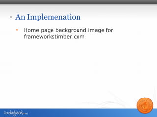 » An Implemenation
• Home page background image for
frameworkstimber.com
 