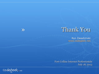 »
Thank YouThank You
Fort Collins Internet ProfessionalsFort Collins Internet Professionals
July 18, 2013July 18, 2013
 