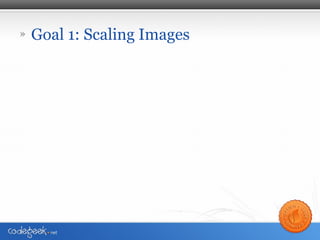 » Goal 1: Scaling Images
 