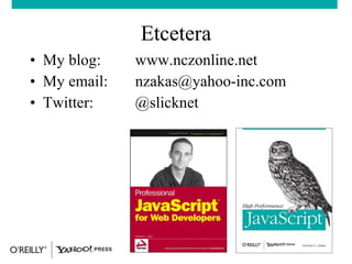 Etcetera <ul><li>My blog:  www.nczonline.net </li></ul><ul><li>My email: [email_address] </li></ul><ul><li>Twitter: @slick...