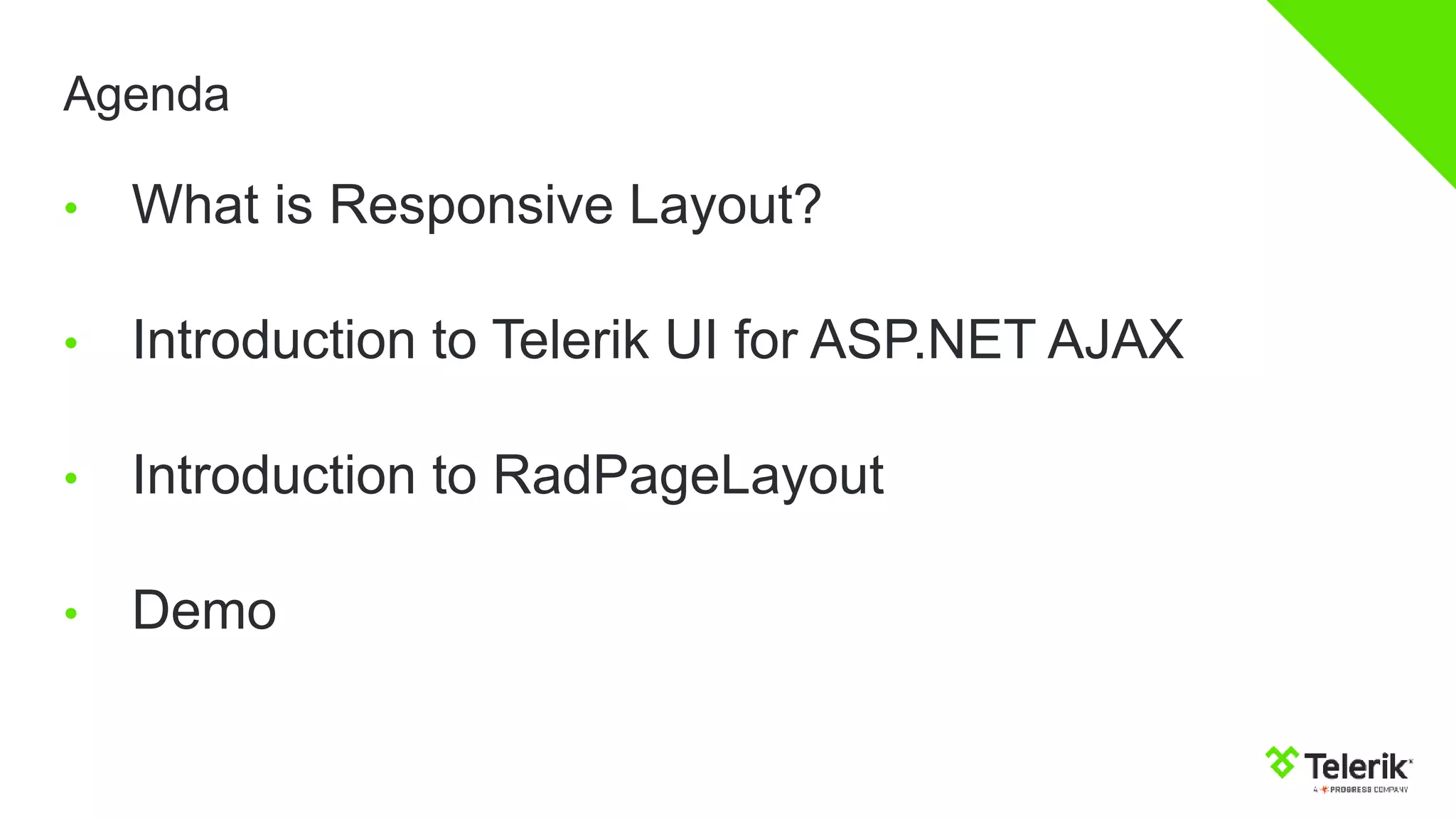 Agenda
• What is Responsive Layout?
• Introduction to Telerik UI for ASP.NET AJAX
• Introduction to RadPageLayout
• Demo
 