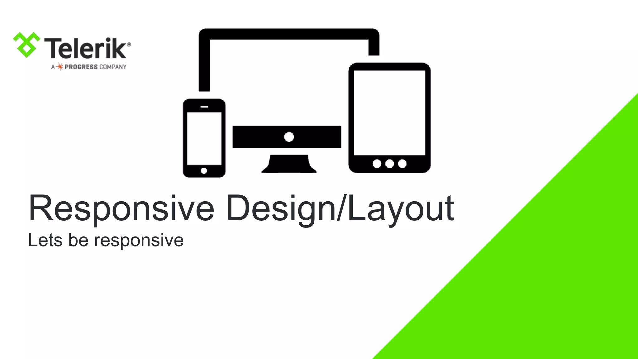 Responsive Design/Layout
Lets be responsive
 