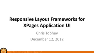 Responsive Layout Frameworks for
      XPages Application UI
                        Chris Toohey
                     December 12, 2012

Chris Toohey | www.dominoGuru.com
 