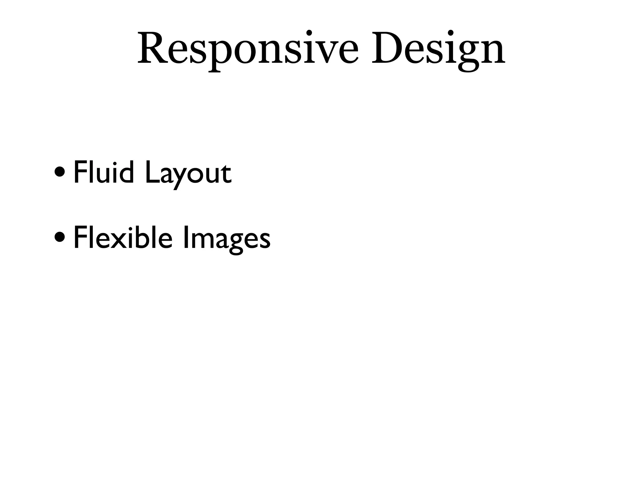 Responsive Design
•Fluid Layout
•Flexible Images
 