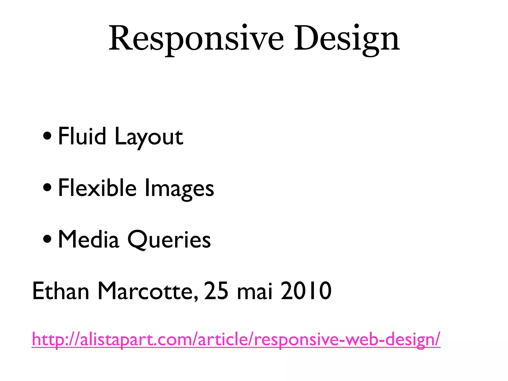 Responsive Design
•Fluid Layout
•Flexible Images
•Media Queries
Ethan Marcotte, 25 mai 2010
http://alistapart.com/article/responsive-web-design/
 