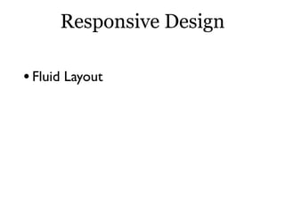 Responsive Design
•Fluid Layout
•Flexible Images
•Media Queries
 