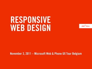 RESPONSIVE
WEB DESIGN

November 3, 2011 – Microsoft Web & Phone UX Tour Belgium
 