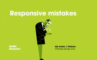 Responsive mistakes



            Ida Aalen / @idaAa
            UXCamp Europe 2012
 