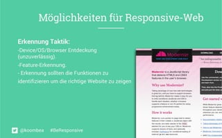 Erkennung Taktik:	
  
- Device/OS/Browser Entdeckung
(unzuverlässig).
- Feature-Erkennung.
- Erkennung sollten die Funktionen zu
identifizieren um die richtige Website zu zeigen
Möglichkeiten für Responsive-Web
@koombea #BeResponsive
 
