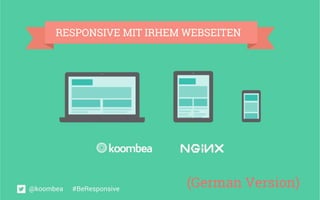RESPONSIVE MIT IRHEM WEBSEITEN
@koombea #BeResponsive
(German Version)
 