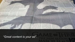 “Great content is your ad”.
28
 