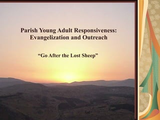 Parish Young Adult Responsiveness: Evangelization and Outreach “ Go After the Lost Sheep”  