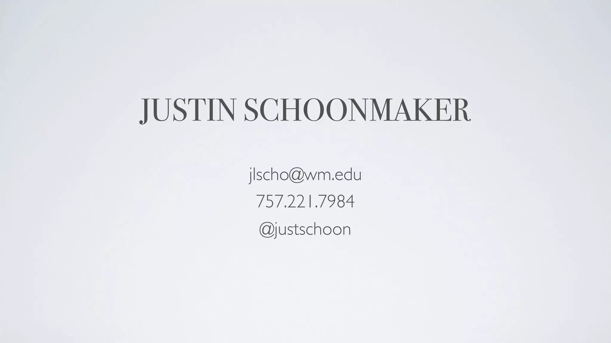 JUSTIN SCHOONMAKER
     jlscho@wm.edu
       757.221.7984
        @justschoon
 