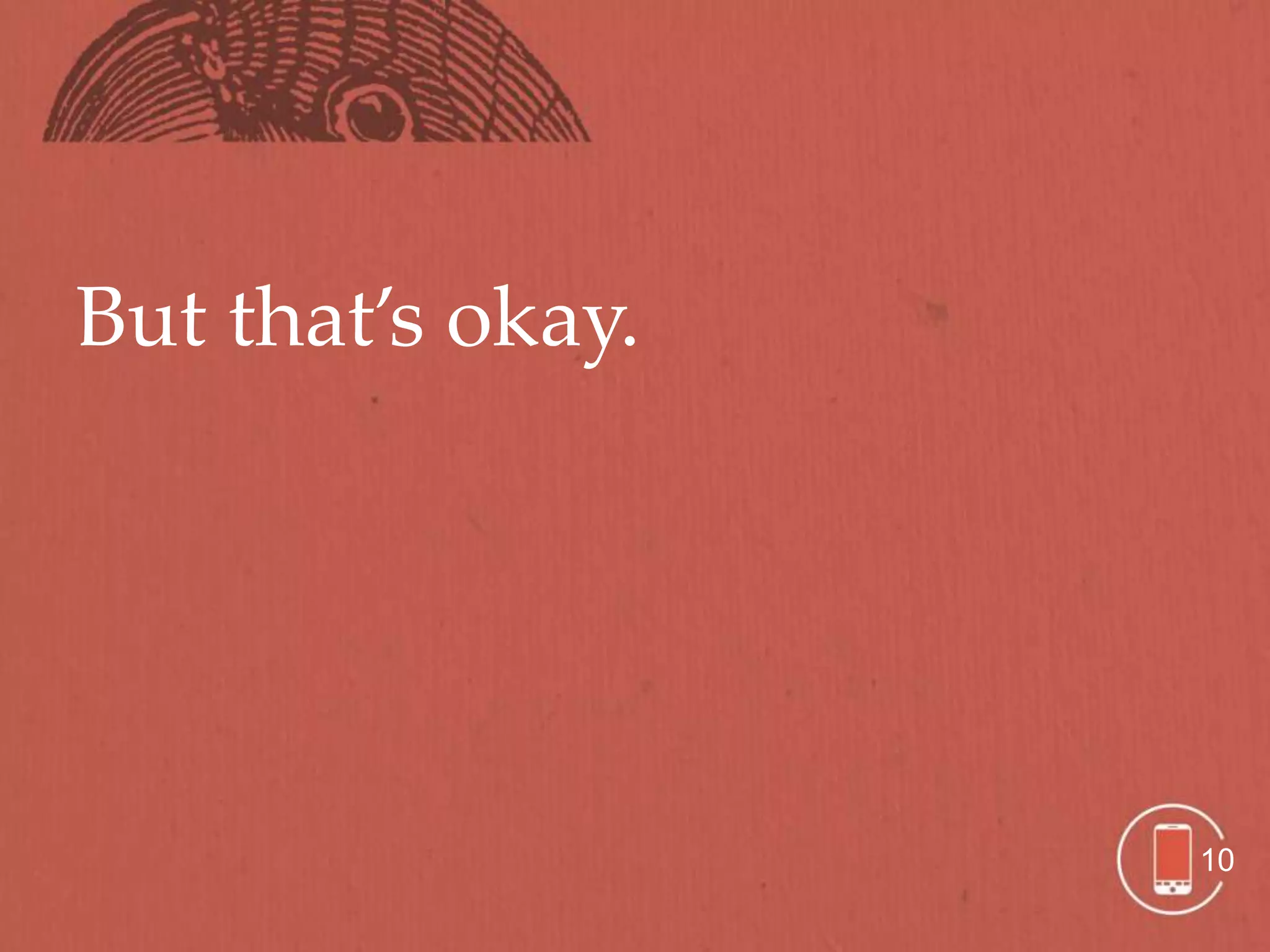 But that’s okay.




                   10
 