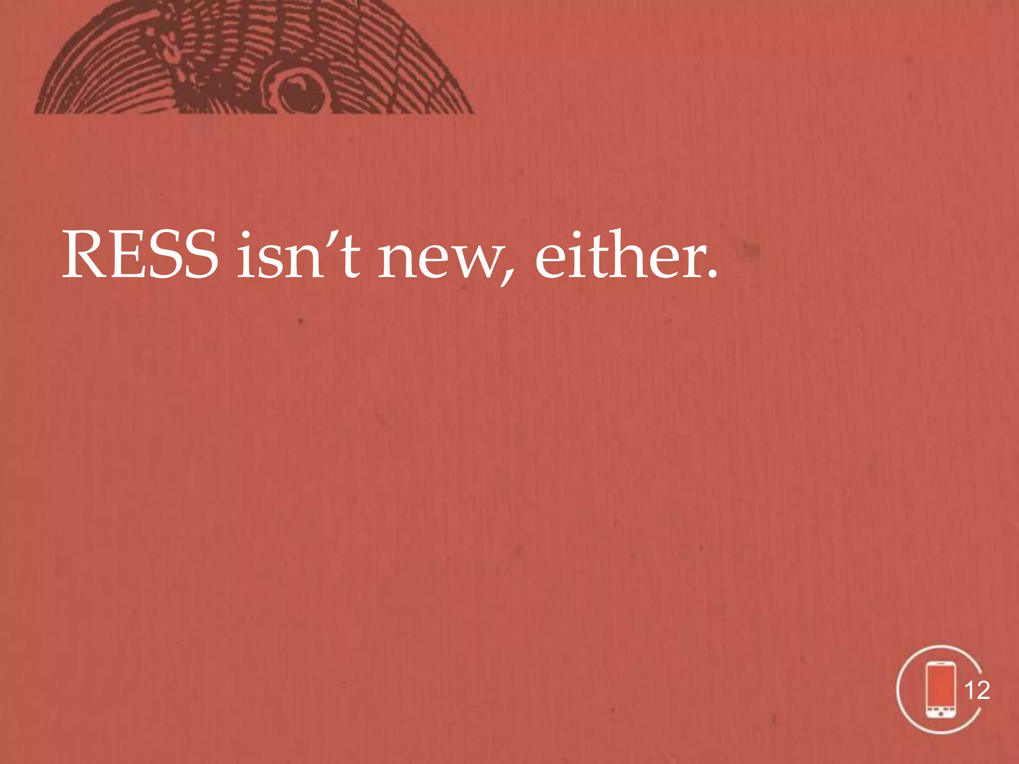 RESS isn’t new, either.




                          12
 