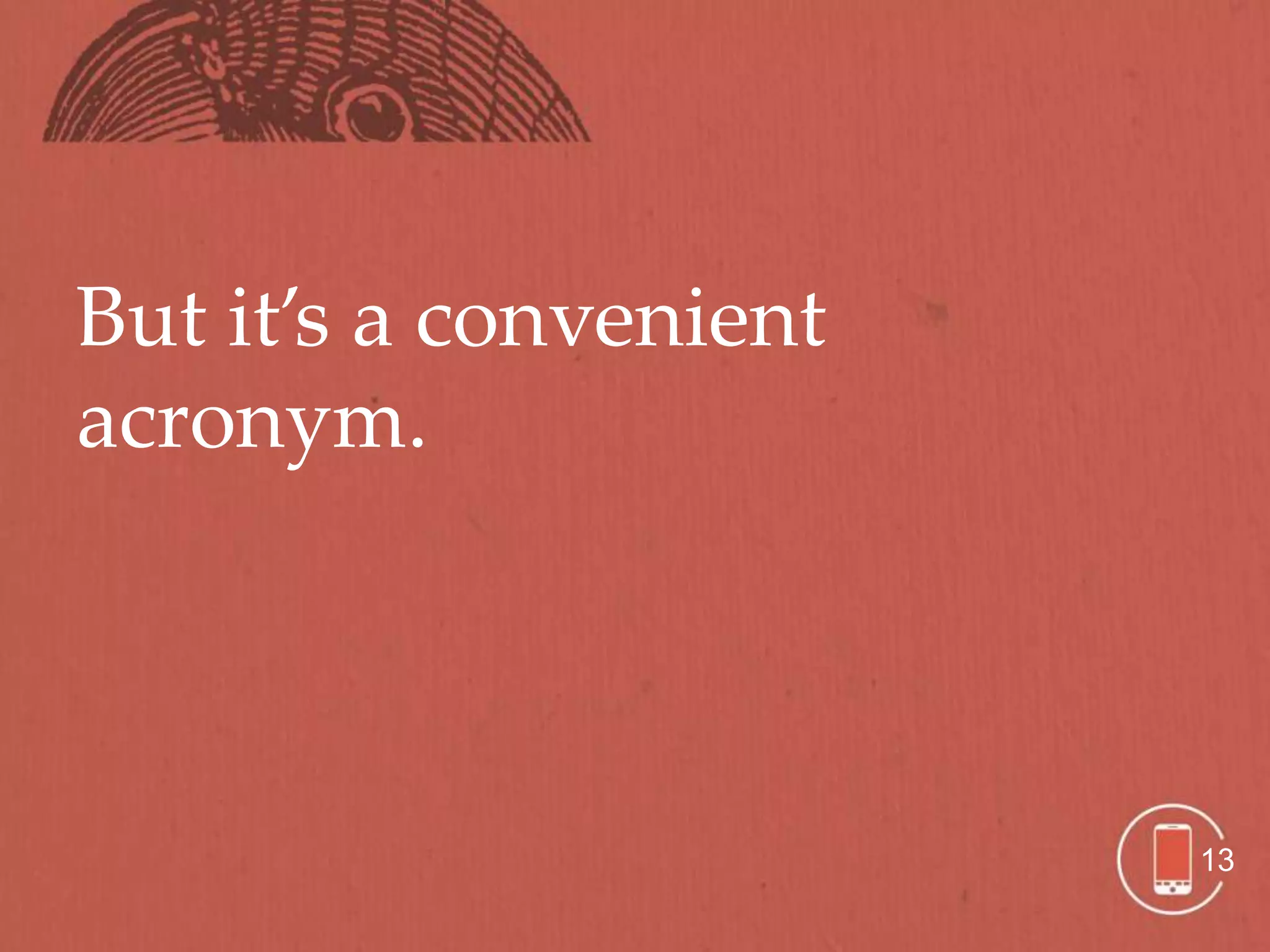 But it’s a convenient
acronym.




                        13
 