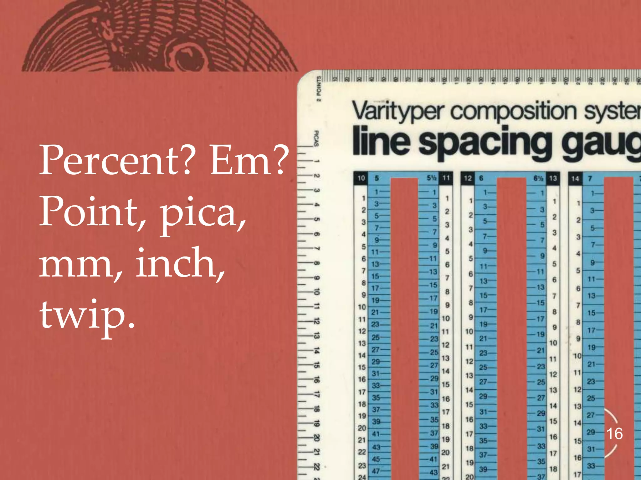 Percent? Em?
Point, pica,
mm, inch,
twip.

               16
 