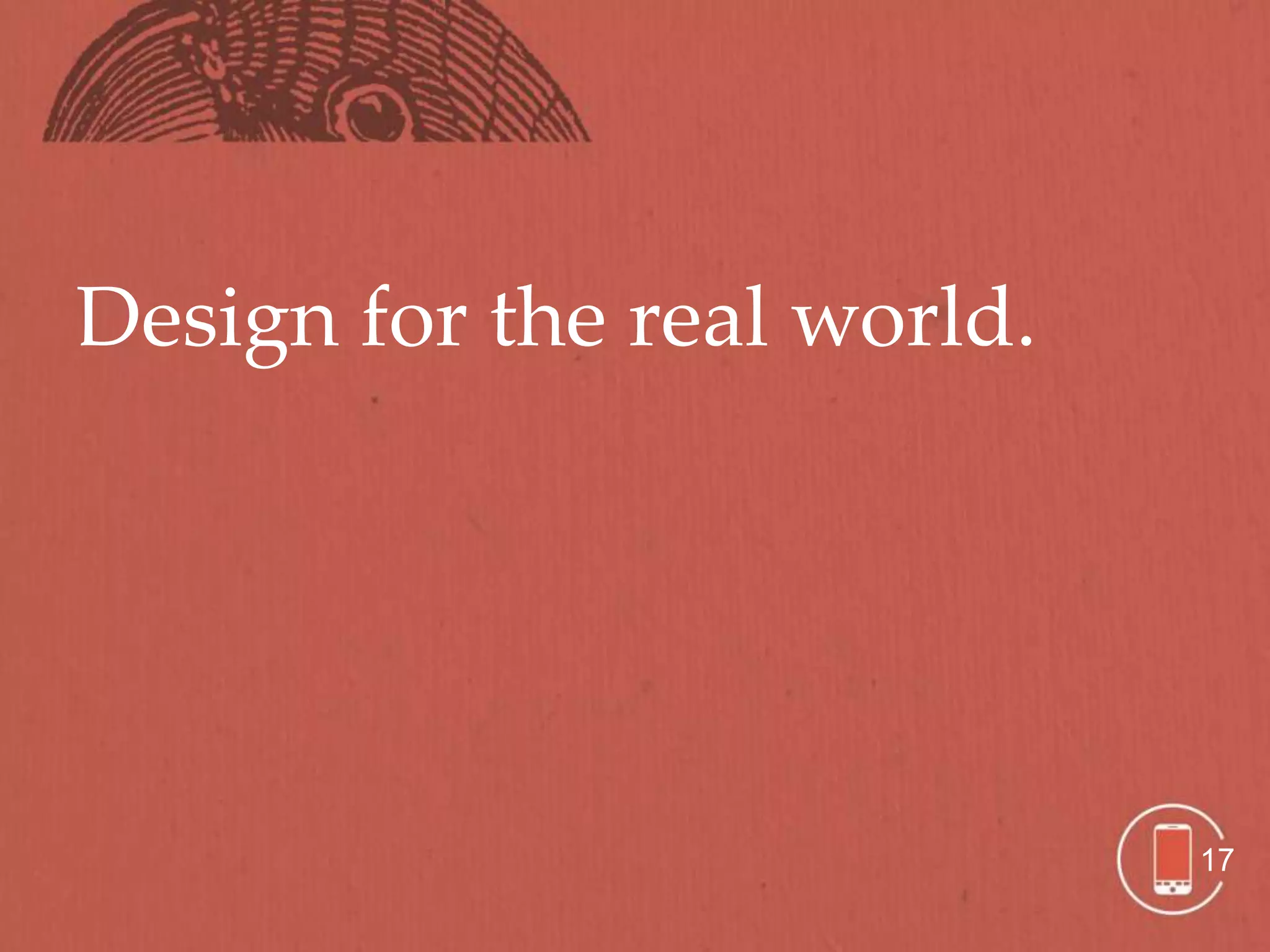Design for the real world.




                             17
 