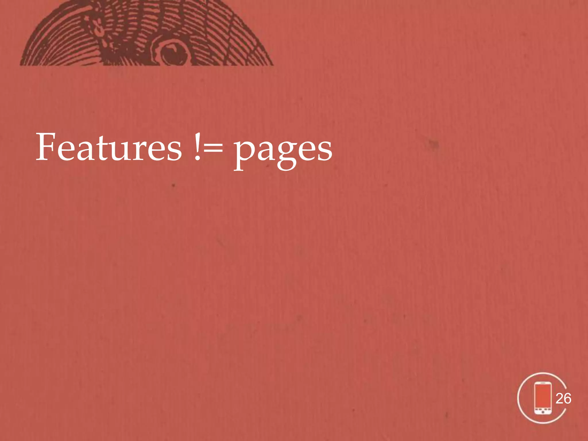 Features != pages




                    26
 