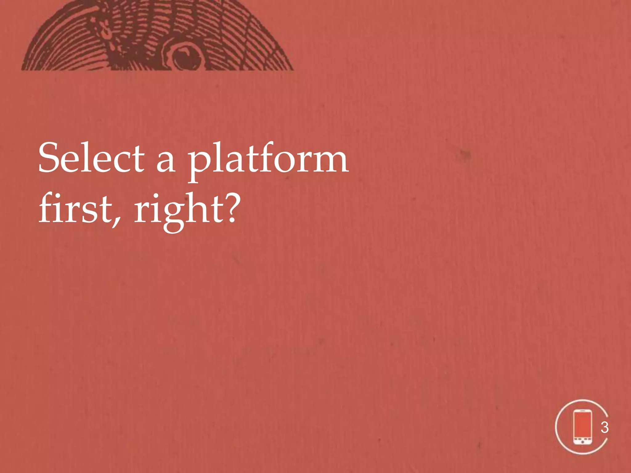 Select a platform
first, right?




                    3
 