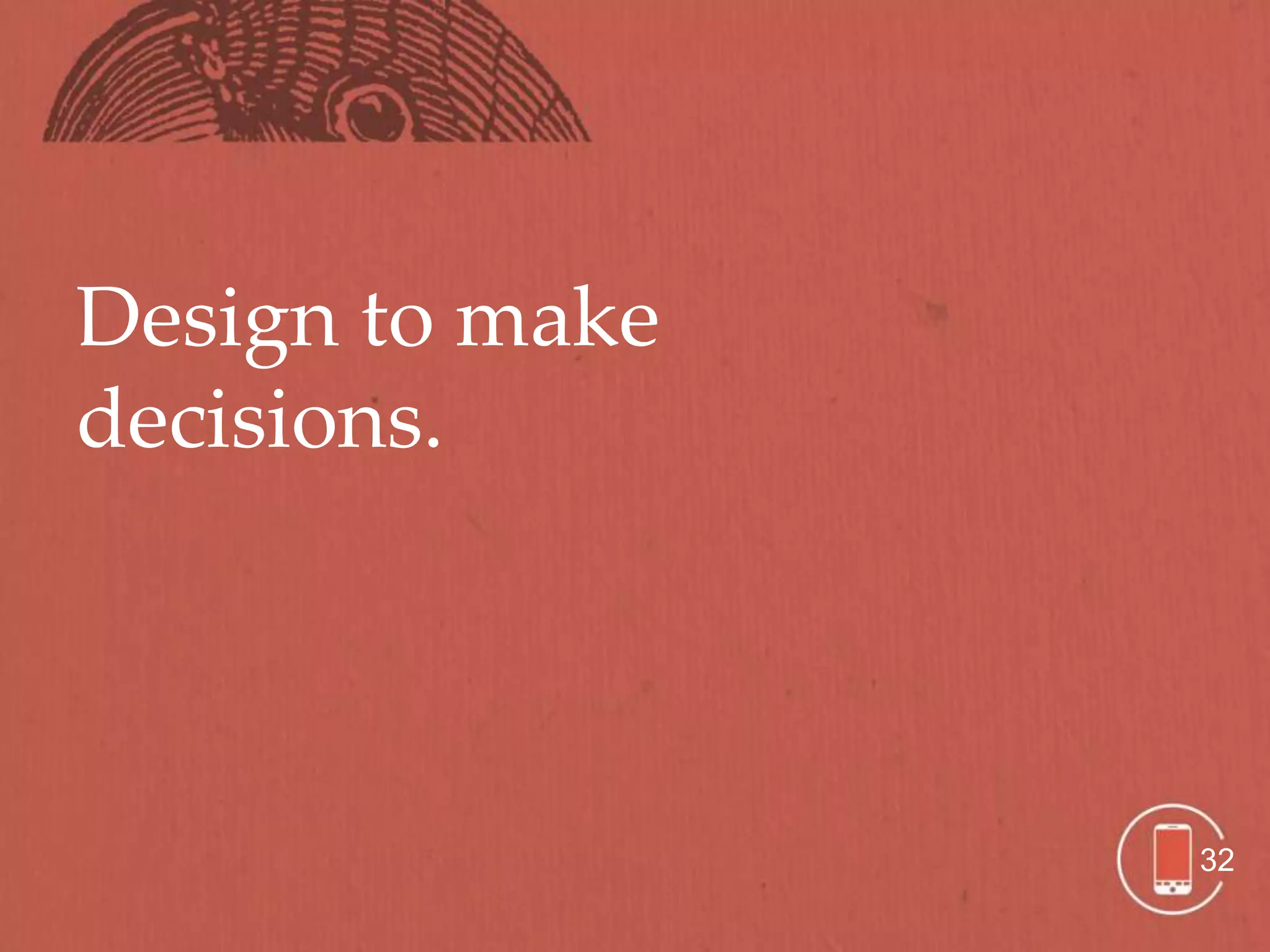 Design to make
decisions.




                 32
 