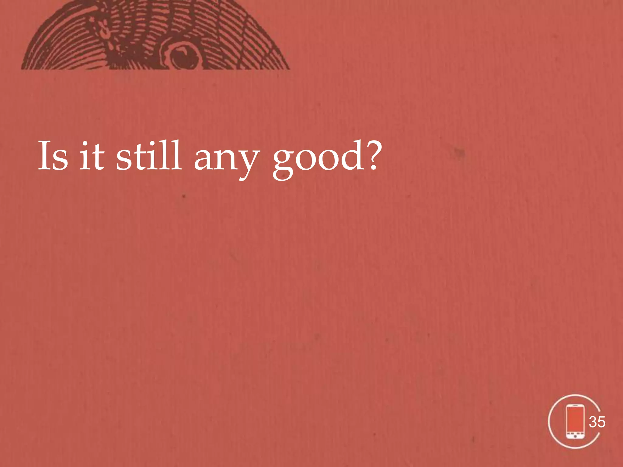 Is it still any good?




                        35
 