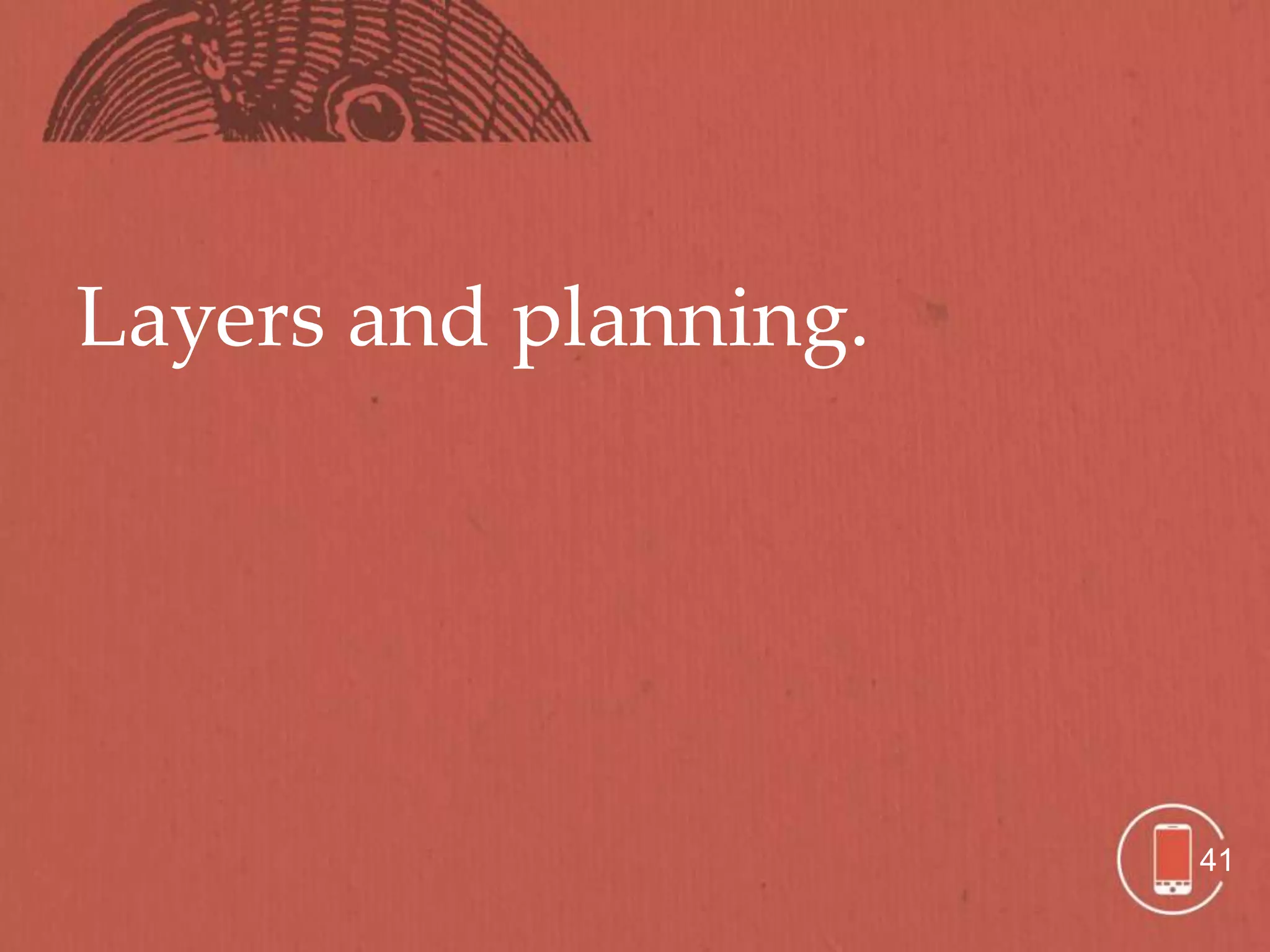 Layers and planning.




                       41
 