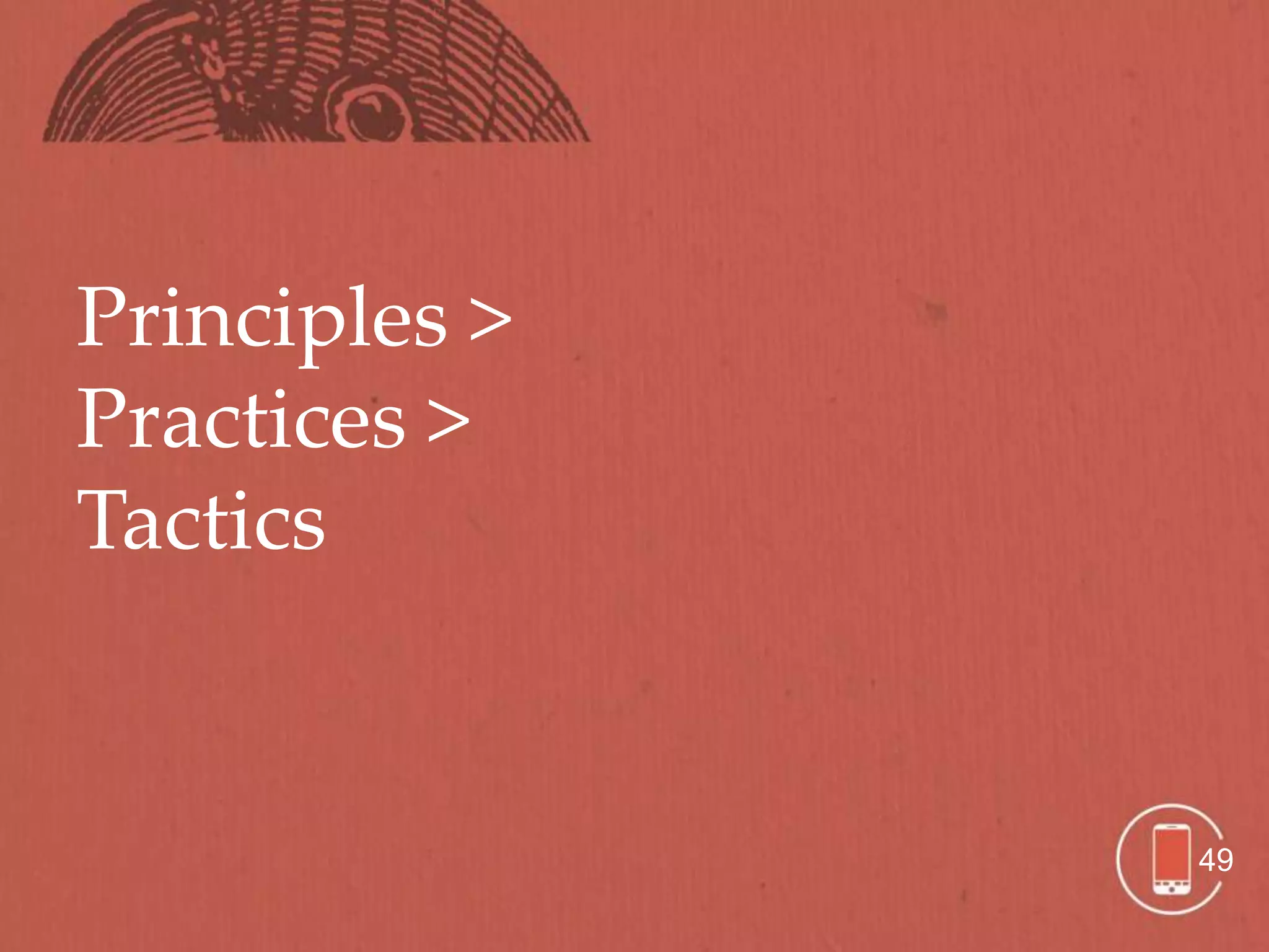 Principles >
Practices >
Tactics


               49
 