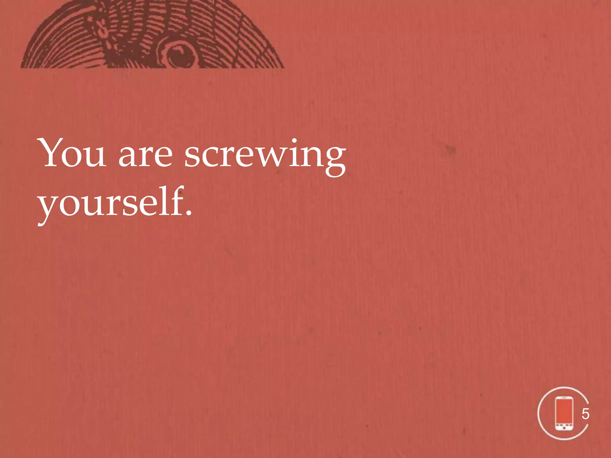 You are screwing
yourself.




                   5
 