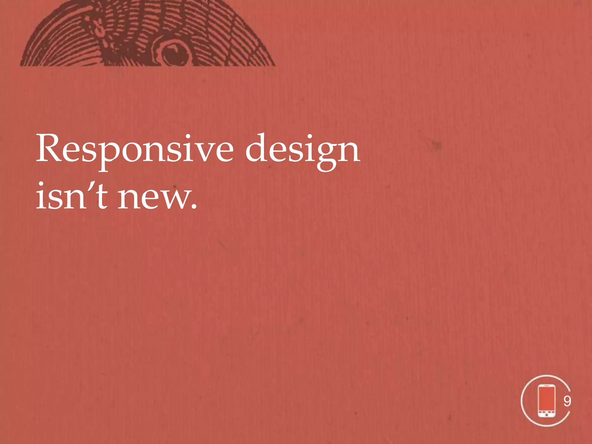 Responsive design
isn’t new.




                    9
 