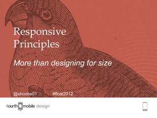 Responsive
Principles
More than designing for size


@shoobe01   #float2012

                               1
 