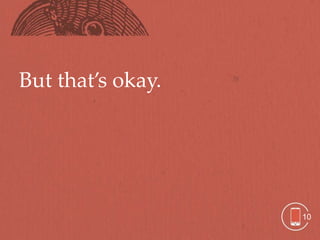 But that’s okay.




                   10
 