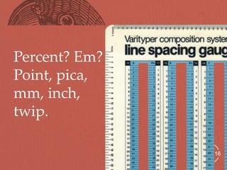 Percent? Em?
Point, pica,
mm, inch,
twip.

               16
 