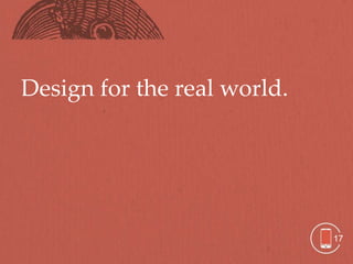 Design for the real world.




                             17
 