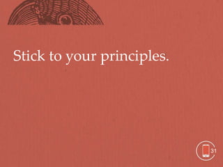 Stick to your principles.




                            31
 