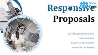 Resp nsive
Proposals
Project Proposal: Proposal Name
Client: Client Name
Delivered on: Date Submitted
Submitted By: User Assigned
 