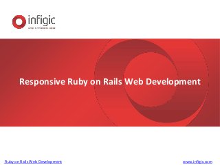 Responsive Ruby on Rails Web Development
www.infigic.comRuby on Rails Web Development
 
