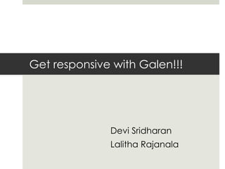 Get responsive with Galen!!!
Devi Sridharan
Lalitha Rajanala
 