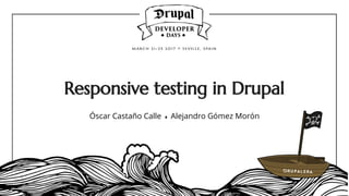 Responsive testing in Drupal
Óscar Castaño Calle ♦ Alejandro Gómez Morón
 